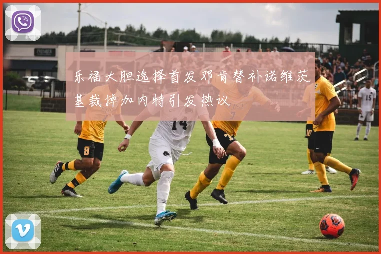 乐福大胆选择首发邓肯替补诺维茨基裁掉加内特引发热议