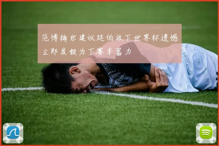 范博梅尔建议廷伯放下世界杯遗憾立即度假为下赛季蓄力