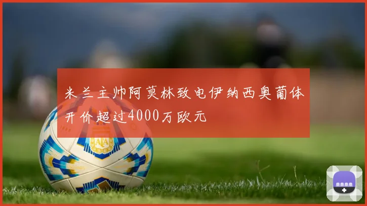 米兰主帅阿莫林致电伊纳西奥葡体开价超过4000万欧元